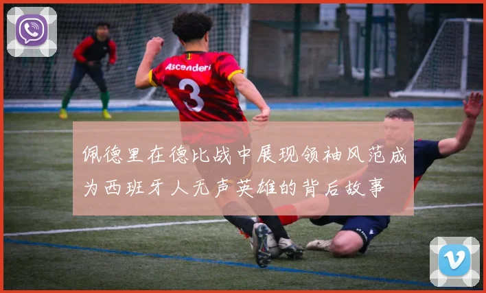 佩德里在德比战中展现领袖风范成为西班牙人无声英雄的背后故事