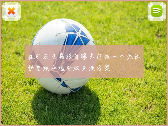 祖巴茨交易报价曝光包括一个无保护首轮和选秀权互换方案