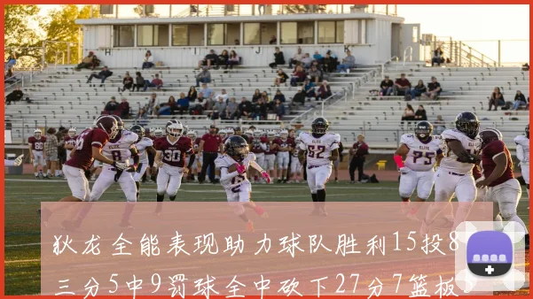 狄龙全能表现助力球队胜利15投8中三分5中9罚球全中砍下27分7篮板5助攻