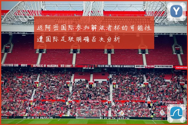 迈阿密国际参加解放者杯的可能性遭国际足联明确否决分析