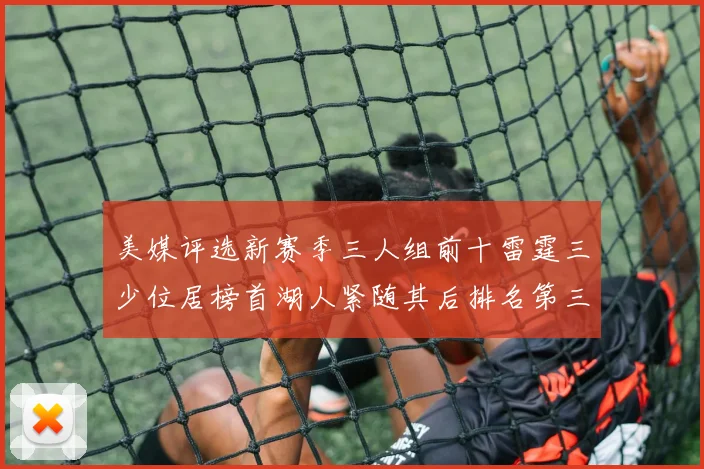 美媒评选新赛季三人组前十雷霆三少位居榜首湖人紧随其后排名第三