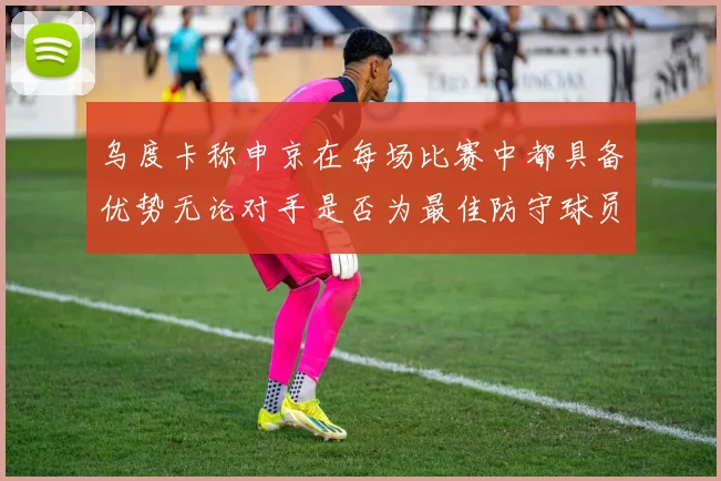 乌度卡称申京在每场比赛中都具备优势无论对手是否为最佳防守球员