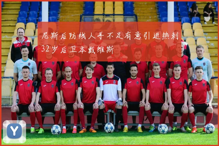 尼斯后防线人手不足有意引进热刺32岁后卫本戴维斯