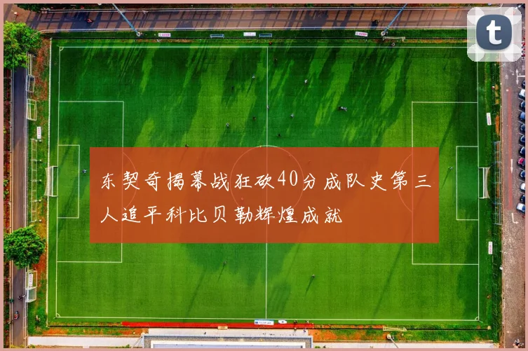 东契奇揭幕战狂砍40分成队史第三人追平科比贝勒辉煌成就