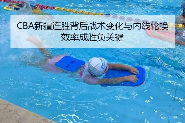 CBA新疆连胜背后战术变化与内线轮换效率成胜负关键 - xingkong